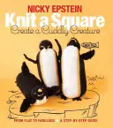 Upleť si štvorec, vytvor plyšovú bytosť: Od bytu k rozprávke - sprievodca krok za krokom - Knit a Square, Create a Cuddly Creature: From Flat to Fabulous - A Step-By-Step Guide