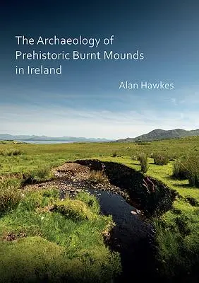 Archeológia prehistorických vypálených mohýl v Írsku - The Archaeology of Prehistoric Burnt Mounds in Ireland