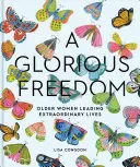 Slávna sloboda: (Darčeky pre babičky, Knihy pre stredný vek, Inšpiratívne darčeky pre staršie ženy) - A Glorious Freedom: Older Women Leading Extraordinary Lives (Gifts for Grandmothers, Books for Middle Age, Inspiring Gifts for Older Women