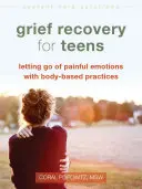 Zotavenie zo smútku pre dospievajúcich: Uvoľnenie bolestivých emócií pomocou telesných cvičení - Grief Recovery for Teens: Letting Go of Painful Emotions with Body-Based Practices