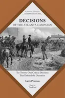 Rozhodnutia kampane v Atlante: Dvadsaťjeden kritických rozhodnutí, ktoré určili operáciu - Decisions of the Atlanta Campaign: The Twenty-One Critical Decisions That Defined the Operation