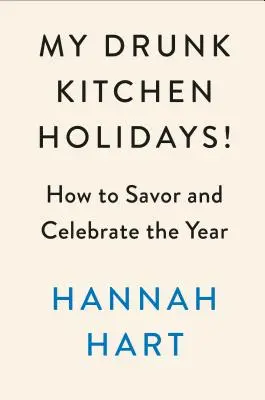 Moja opitá dovolenka v kuchyni!: Ako si vychutnať a osláviť rok: Kuchařka - My Drunk Kitchen Holidays!: How to Savor and Celebrate the Year: A Cookbook