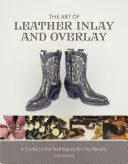 Umenie koženej intarzie a prekrývania: A Guide to the Techniques for Top Results (Sprievodca technikami pre dosiahnutie špičkových výsledkov) - The Art of Leather Inlay and Overlay: A Guide to the Techniques for Top Results