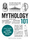 Mytológia 101: Od bohov a bohýň po príšery a smrteľníkov, váš sprievodca starovekou mytológiou - Mythology 101: From Gods and Goddesses to Monsters and Mortals, Your Guide to Ancient Mythology