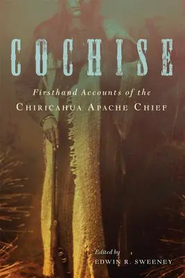 Cochise: náčelník Apačov Chiricahua - Cochise: Firsthand Accounts of the Chiricahua Apache Chief