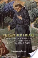 Druhí bratia: Karmelitáni, augustiniáni, rehoľníci a rehoľné sestry v stredoveku - The Other Friars: The Carmelite, Augustinian, Sack and Pied Friars in the Middle Ages