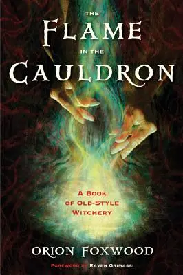 Plameň v kotli: Kniha o čarodejníctve starého štýlu - The Flame in the Cauldron: A Book of Old-Style Witchery
