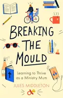 Prelomenie formy: Učiť sa prosperovať ako mama na ministerstve - Breaking the Mould: Learning To Thrive As A Ministry Mum