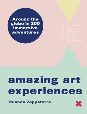 Úžasné umelecké dobrodružstvá: Umelecké dobrodružstvá: Cesta okolo sveta v 400 strhujúcich zážitkoch - Amazing Art Adventures: Around the World in 400 Immersive Experiences