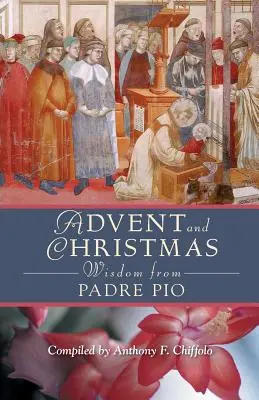 Adventná a vianočná múdrosť od otca Pia: Pápež Pio z Pietrelciny: denné texty z Písma a modlitby spolu s vlastnými slovami - Advent and Christmas Wisdom from Padre Pio: Daily Scripture and Prayers Together with Saint Pio of Pietrelcinas Own Words