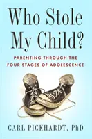 Kto mi ukradol dieťa? Rodičovstvo v štyroch fázach dospievania - Who Stole My Child?: Parenting Through the Four Stages of Adolescence
