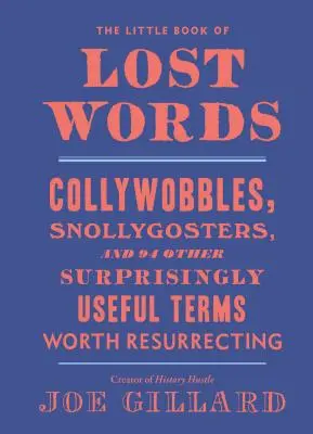 Malá kniha stratených slov: Collywobbles, Snollygosters a 86 ďalších prekvapivo užitočných výrazov, ktoré sa oplatí oživiť - The Little Book of Lost Words: Collywobbles, Snollygosters, and 86 Other Surprisingly Useful Terms Worth Resurrecting