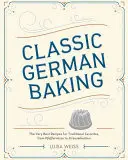 Klasické nemecké pečenie: Od Pfeffernsse po Streuselkuchen: najlepšie recepty na tradičné obľúbené jedlá - Classic German Baking: The Very Best Recipes for Traditional Favorites, from Pfeffernsse to Streuselkuchen