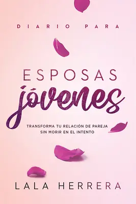 Diario Para Esposas Jvenes / Denník pre mladé manželky: Transforma Tu Relacin de Pareja Sin Morir En El Intento - Diario Para Esposas Jvenes / Diary for Young Wives: Transforma Tu Relacin de Pareja Sin Morir En El Intento