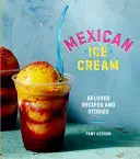 Mexická zmrzlina: Mexické recepty a príbehy [kuchárska kniha] - Mexican Ice Cream: Beloved Recipes and Stories [A Cookbook]