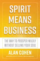 Duch znamená biznis - Cesta k divokej prosperite bez toho, aby ste predali svoju dušu - Spirit Means Business - The Way to Prosper Wildly without Selling Your Soul