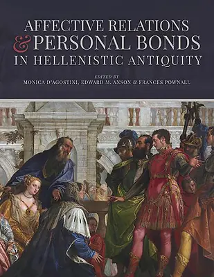 Afektívne vzťahy a osobné väzby v helenistickej antike: Carneyovej: štúdie na počesť Elizabeth D. Carneyovej - Affective Relations and Personal Bonds in Hellenistic Antiquity: Studies in Honor of Elizabeth D. Carney