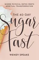 40-dňový pôst od cukru: - The 40-Day Sugar Fast: Where Physical Detox Meets Spiritual Transformation