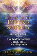 Návrat božskej Sofie: Uzdravenie Zeme prostredníctvom stratených múdrych učení Ježiša, Isis a Márie Magdalény - Return of the Divine Sophia: Healing the Earth Through the Lost Wisdom Teachings of Jesus, Isis, and Mary Magdalene