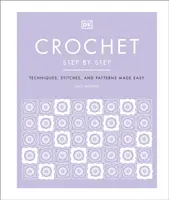 Háčkovanie krok za krokom - jednoduché techniky, stehy a vzory - Crochet Step by Step - Techniques, Stitches, and Patterns Made Easy