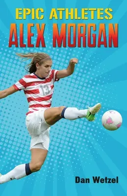 Epickí športovci: Alex Morgan - Epic Athletes: Alex Morgan