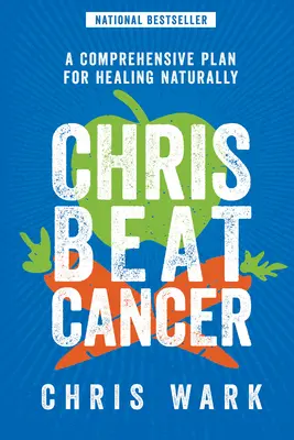 Chris porazil rakovinu: Krása: Komplexný plán na prirodzené uzdravenie - Chris Beat Cancer: A Comprehensive Plan for Healing Naturally