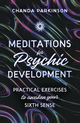 Meditácie pre duševný rozvoj: Praktické cvičenia na prebudenie šiesteho zmyslu - Meditations for Psychic Development: Practical Exercises to Awaken Your Sixth Sense