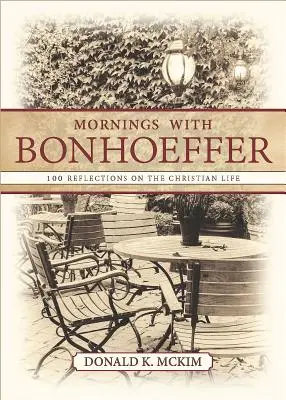Mornings with Bonhoeffer: Ráno s Bonhofferom: 100 úvah o kresťanskom živote - Mornings with Bonhoeffer: 100 Reflections on the Christian Life