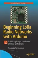 Začiatky rádiových sietí Lora s Arduinom: Zostavte bezdrôtové siete Iot s dlhým dosahom a nízkou spotrebou energie - Beginning Lora Radio Networks with Arduino: Build Long Range, Low Power Wireless Iot Networks