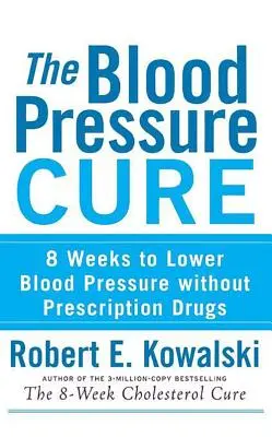 Liečba krvného tlaku: 8 týždňov na zníženie krvného tlaku bez liekov na predpis - The Blood Pressure Cure: 8 Weeks to Lower Blood Pressure Without Prescription Drugs