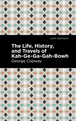 Život, história a cesty Kah-Ge-Ga-Gah-Bowh - The Life, History and Travels of Kah-Ge-Ga-Gah-Bowh