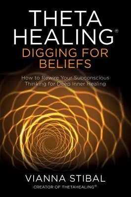 Thetahealing(r) Kopanie za presvedčenia: Ako prestavať svoje podvedomé myslenie pre hlboké vnútorné uzdravenie - Thetahealing(r) Digging for Beliefs: How to Rewire Your Subconscious Thinking for Deep Inner Healing