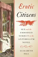 Erotickí občania: Sex and the Embodied Subject in the Antebellum Novel - Erotic Citizens: Sex and the Embodied Subject in the Antebellum Novel