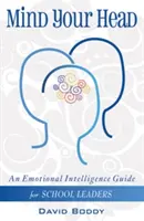 Pozor na hlavu - Sprievodca emocionálnou inteligenciou pre vedúcich pracovníkov škôl - Mind Your Head - An Emotional Intelligence Guide for School Leaders