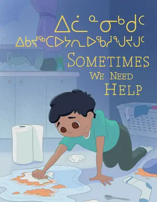 Niekedy potrebujeme pomoc: Dvojjazyčné inuktitské a anglické vydanie - Sometimes We Need Help: Bilingual Inuktitut and English Edition