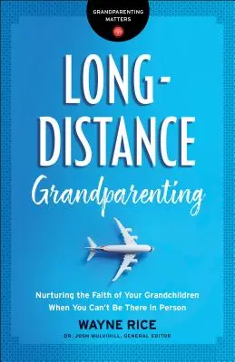 Starí rodičia na diaľku: Diaľkové odovzdávanie viery vnukom: ako sa starať o vieru svojich vnukov, keď nemôžete byť osobne pri nich - Long-Distance Grandparenting: Nurturing the Faith of Your Grandchildren When You Can't Be There in Person
