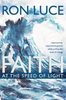 Viera rýchlosťou svetla: Zažívanie exponenciálneho rastu pri surfovaní na vlne zmien - Faith at the Speed of Light: Experiencing Exponential Growth While Surfing the Wave of Change