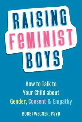 Výchova feministických chlapcov: Ako hovoriť s dieťaťom o rodovej rovnosti, súhlase a empatii - Raising Feminist Boys: How to Talk with Your Child about Gender, Consent, and Empathy