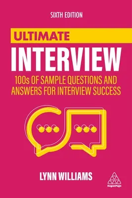 Ultimátny pohovor: Vzorové otázky a odpovede pre úspešné absolvovanie pohovoru - Ultimate Interview: 100s of Sample Questions and Answers for Interview Success