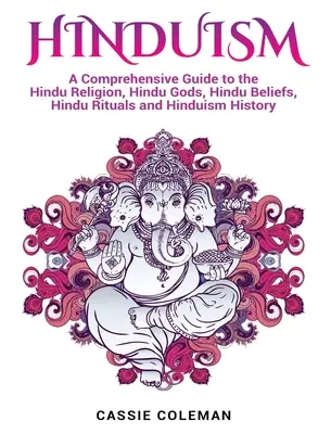 Hinduizmus: Knižka: Komplexný sprievodca hinduistickým náboženstvom, hinduistickými bohmi, hinduistickými vierami, hinduistickými rituálmi a históriou hinduizmu - Hinduism: A Comprehensive Guide to the Hindu Religion, Hindu Gods, Hindu Beliefs, Hindu Rituals and Hinduism History