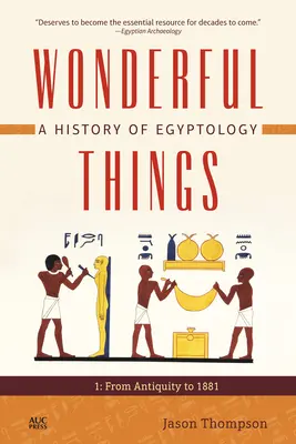 Nádherné veci: Dejiny egyptológie: 1: Od staroveku do roku 1881 - Wonderful Things: A History of Egyptology: 1: From Antiquity to 1881