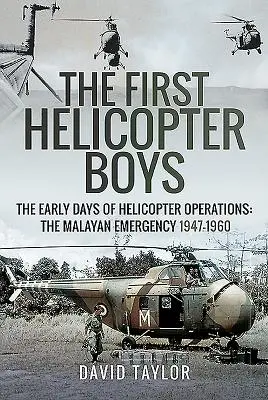 Prví chlapci z vrtuľníkov: Prvé dni vrtuľníkových operácií - Malajská kríza, 1947 - 1960 - The First Helicopter Boys: The Early Days of Helicopter Operations - The Malayan Emergency, 1947-1960