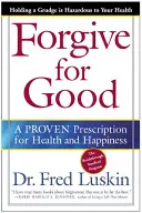 Odpustite pre dobro: Odpusťte: osvedčený recept na zdravie a šťastie - Forgive for Good: A Proven Prescription for Health and Happiness
