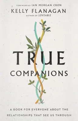 Praví spoločníci: Kniha pre každého o vzťahoch, ktoré nás sprevádzajú - True Companions: A Book for Everyone about the Relationships That See Us Through