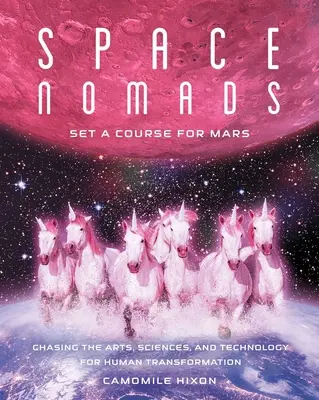 Vesmírni nomádi: Vydajte sa na cestu na Mars: Vydajte sa na cestu na Mars: Honba za umením, vedou a technológiou pre transformáciu ľudstva - Space Nomads: Set a Course for Mars: Chasing the Arts, Sciences, and Technology for Human Transformation