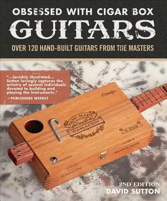 Obsession With Cigar Box Guitars - Viac ako 120 ručne vyrobených gitár od majstrov, 2. vydanie - Obsession With Cigar Box Guitars - Over 120 hand-built guitars from the masters, 2nd edition