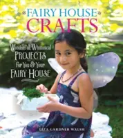 Remeslá v domčeku pre víly: Nádherné, rozmarné projekty pre vás a váš rozprávkový domček - Fairy House Crafts: Wonderful, Whimsical Projects for You and Your Fairy House
