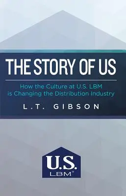 Príbeh o nás: Ako kultúra v americkej spoločnosti Lbm mení distribučný priemysel - The Story of Us: How the Culture at U.S. Lbm Is Changing the Distribution Industry