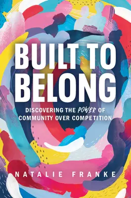 Postavený tak, aby patril: Vydajte sa na cestu k spoločenstvu: Objavte silu komunity nad konkurenciou - Built to Belong: Discovering the Power of Community Over Competition