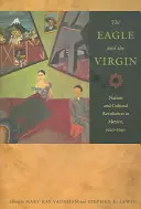 Orol a panna: Národ a kultúrna revolúcia v Mexiku v rokoch 1920 - 1940 - The Eagle and the Virgin: Nation and Cultural Revolution in Mexico, 1920-1940